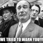 Frenchman weeping!!! | WE TRIED TO WARN YOU!!! | image tagged in nwo,patriots | made w/ Imgflip meme maker