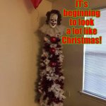 Everywhere you float | IT's beginning to look a lot like Christmas! | image tagged in it's beginning to look a lot like christmas,memes,scary clown,trees | made w/ Imgflip meme maker