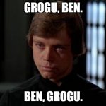 Kylo and the Baby | GROGU, BEN. BEN, GROGU. | image tagged in luke skywalker,the mandalorian | made w/ Imgflip meme maker