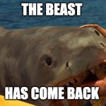 Jaws Meme | THE BEAST; HAS COME BACK | image tagged in jaws meme | made w/ Imgflip meme maker