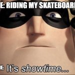 It’s showtime... | ME: RIDING MY SKATEBOARD; THAT ONE STONE: | image tagged in it s showtime | made w/ Imgflip meme maker