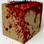 Bloody Box | I'M READY TO GO | image tagged in bloody box | made w/ Imgflip meme maker