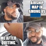 Guy reversing car | AIRSHIP MAP IN AMONG US; ME AFTER QUITING | image tagged in guy reversing car | made w/ Imgflip meme maker