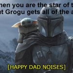 Happy Dad | When you are the star of the show but Grogu gets all of the attention; [HAPPY DAD NOISES] | image tagged in din-djarin with grogu | made w/ Imgflip meme maker