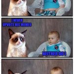 Nothing like trolling yourself for a change... | WELL RAYDOG IS AT THE TOP OF THE LEADERBOARD AGAIN; I NEVER UPVOTE HIS MEMES; NEITHER DO I; WHAT THE HELL PEOPLE | image tagged in dad joke cat,memes,trolling,funny,grumpy cat | made w/ Imgflip meme maker