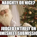 Timesheet Reminder | NAUGHTY OR NICE? JUDGED ENTIRELY ON  TIMESHEET SUBMISSION | image tagged in naughty or nice | made w/ Imgflip meme maker