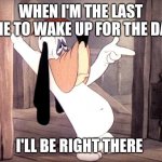 Droopy dog | WHEN I'M THE LAST ONE TO WAKE UP FOR THE DAY; I'LL BE RIGHT THERE | image tagged in droopy dog | made w/ Imgflip meme maker