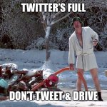 Cousin Eddie | TWITTER’S FULL; DON’T TWEET & DRIVE | image tagged in cousin eddie | made w/ Imgflip meme maker