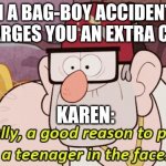 gravity falls | WHEN A BAG-BOY ACCIDENTALLY CHARGES YOU AN EXTRA CENT; KAREN: | image tagged in gravity falls | made w/ Imgflip meme maker