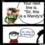 joseph joestar | Your next line is. "Sir, this is a Wendy's" | image tagged in sir this is a wendy's,jojo's bizarre adventure | made w/ Imgflip meme maker