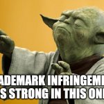 trademark infringement | TRADEMARK INFRINGEMENT IS STRONG IN THIS ONE | image tagged in yoda bass strong | made w/ Imgflip meme maker