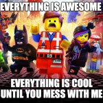 Everything is awesome until its all a dream | EVERYTHING IS AWESOME; EVERYTHING IS COOL UNTIL YOU MESS WITH ME | image tagged in everything is awesome,i,dont know what this is,but whatever | made w/ Imgflip meme maker