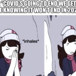 It won’t end until we get vaccine, and then we got to deal with anti-vaxxers | SOMEONE: “COVID’S GOING TO END WE GET TO 2021!”
ME KNOWING IT WON’T END IN 2021: | image tagged in jaiden animations boi,covid-19,2020,2021 | made w/ Imgflip meme maker