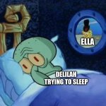 Fazbear frights 1:35 am meme | ELLA; DELILAH TRYING TO SLEEP | image tagged in cowboy spongebob,fazbear frights | made w/ Imgflip meme maker