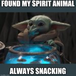 Baby Yoda snacking | FOUND MY SPIRIT ANIMAL; ALWAYS SNACKING | image tagged in baby yoda eating eggs | made w/ Imgflip meme maker