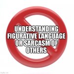 ASD Receptive Communication | UNDERSTANDING
FIGURATIVE LANGUAGE
OR SARCASM OF
OTHERS | image tagged in autism,communication | made w/ Imgflip meme maker