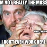 Bird box eyes open | NO I'M NOT REALLY THE MASSEUSE; WHAT THE FUUUUUUU.... I DON'T EVEN WORK HERE | image tagged in bird box eyes open | made w/ Imgflip meme maker