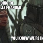 Dank Ferrets | I’M GOING TO DUEL HER LEFT-HANDED; YOU KNOW WE’RE IN A HURRY! | image tagged in star wars,princess bride,ahsoka tano,mandalorian | made w/ Imgflip meme maker
