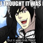 Neo | YOU THOUGHT IT WAS DIO | image tagged in neo | made w/ Imgflip meme maker