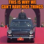 This Is Why We Can't Have Nice Things | THIS IS WHY WE CAN'T HAVE NICE THINGS | image tagged in dear leader xi jinping | made w/ Imgflip meme maker