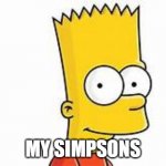 my simpson | MY SIMPSONS | image tagged in bart | made w/ Imgflip meme maker