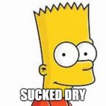 BART DRY | SUCKED DRY | image tagged in bart | made w/ Imgflip meme maker
