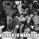 L.A. Punks | HEY... WE TRIED TO WARN YOU!!! | image tagged in punk,hardcore,nwo | made w/ Imgflip meme maker