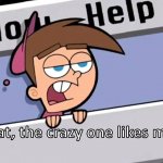 Timmy Turner Great, the crazy one likes me