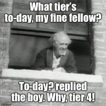 A Christmas Tier 4 | What tier’s to-day, my fine fellow? To-day? replied the boy. Why, tier 4! | image tagged in scrooge what day is it | made w/ Imgflip meme maker