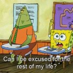 SpongeBob Can I be excused for the rest of my life? meme