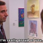 Michael Scott I'm really proud of you