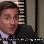 Michael Scott My mind is going a mile an hour