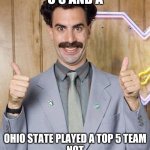 College football | U S AND A; OHIO STATE PLAYED A TOP 5 TEAM
NOT | image tagged in borat | made w/ Imgflip meme maker