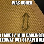 Made a Darlington Speedway out of paper clips, ignore the outer lines | WAS BORED; SO I MADE A MINI DARLINGTON SPEEDWAY OUT OF PAPER CLIPS | image tagged in mini darlington speedway,nascar,memes | made w/ Imgflip meme maker