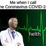 helth | Me when I call the Coronavirus COVID-19 | image tagged in helth,memes,funny,coronavirus | made w/ Imgflip meme maker