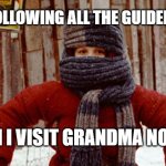 randy christmas story | I'M FOLLOWING ALL THE GUIDELINES! CAN I VISIT GRANDMA NOW? | image tagged in randy christmas story | made w/ Imgflip meme maker