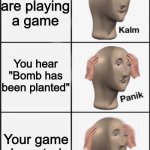 Kalm panik PANIK | You are playing a game; You hear "Bomb has been planted"; Your game is muted; MEGA | image tagged in kalm panik panik | made w/ Imgflip meme maker