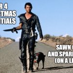 Tier 4 Realities | TIER 4 
CHRISTMAS
ESSENTIALS; SAWN OFF 
AND SPARE FOOD 
(ON A LEAD) | image tagged in mad max says | made w/ Imgflip meme maker