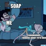 Steven Universe | SOAP; ME; CORONAVIRUS, THINKING ABOUT FIFTH WAVE | image tagged in steven universe | made w/ Imgflip meme maker