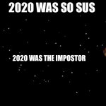 2020 is the impostor | 2020 WAS SO SUS; 2020 WAS THE IMPOSTOR | image tagged in impostor | made w/ Imgflip meme maker