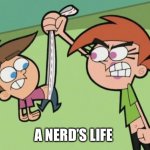Timmy Turner gets a wedgie by Vicky | A NERD’S LIFE | image tagged in timmy turner,the fairly oddparents,nickelodeon,wedgie,nerd | made w/ Imgflip meme maker