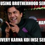 brotherhood-service-funny-meme-dehradun | AFTER USING BROTHERHOOD SERVICE... * HAPPY CUSTOMER; KAM TIME ME DELIVERY KARNA KOI INSE SEEKHE, SEEKHE INSE | image tagged in chatur 3 idiots,delivery,sameday store,brotherhood,viral meme,trending | made w/ Imgflip meme maker