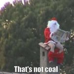 Santa chimney toilet | That's not coal in your stocking. | image tagged in santa chimney toilet,memes,christmas | made w/ Imgflip meme maker