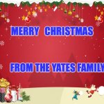 Happy Xmas | MERRY   CHRISTMAS; FROM THE YATES FAMILY | image tagged in happy xmas | made w/ Imgflip meme maker