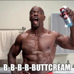 OwQ | B-B-B-B-BUTTCREAM | image tagged in old spice terry | made w/ Imgflip meme maker