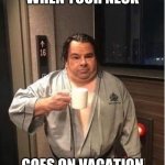 Not trying to  make fun of him (big ed's neck) | WHEN YOUR NECK; GOES ON VACATION | image tagged in big ed | made w/ Imgflip meme maker