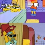 Revenge of Homer | NO; CAN YOU FILL OUT MY FORMS; NO; CAN YOU DO MY STATE TEST | image tagged in homer revenge | made w/ Imgflip meme maker