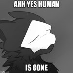 Puro satsified | AHH YES HUMAN; IS GONE | image tagged in puro satsified | made w/ Imgflip meme maker