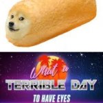 What A Terrible Day To Have Eyes | image tagged in what a terrible day to have eyes | made w/ Imgflip meme maker