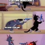 E | ME AND MY FRIEND PLAYING MINECRAFT; ME ABOUT TO KILL HIM; HIS DOGS | image tagged in minecraft | made w/ Imgflip meme maker
